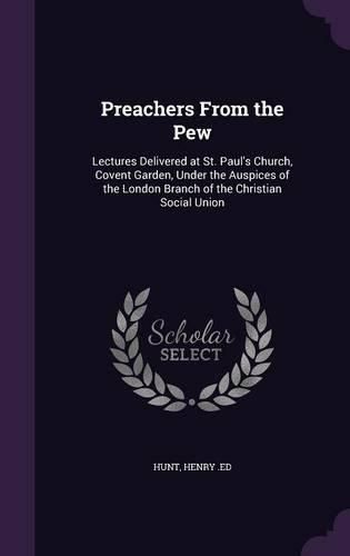 Cover image for Preachers from the Pew: Lectures Delivered at St. Paul's Church, Covent Garden, Under the Auspices of the London Branch of the Christian Social Union