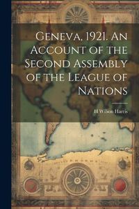 Cover image for Geneva, 1921. An Account of the Second Assembly of the League of Nations