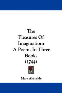 Cover image for The Pleasures Of Imagination: A Poem, In Three Books (1744)