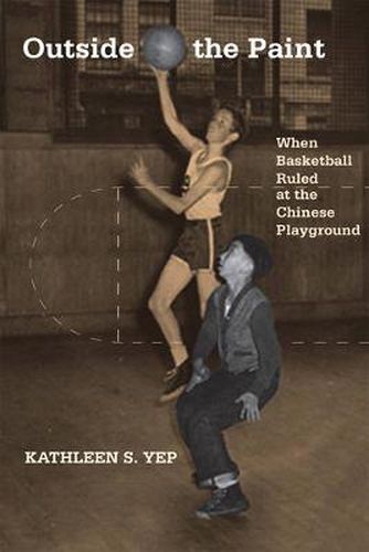 Cover image for Outside the Paint: When Basketball Ruled at the Chinese Playground