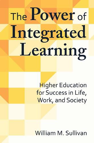 The Power of Integrated Learning: Higher Education for Success in Life, Work, and Society