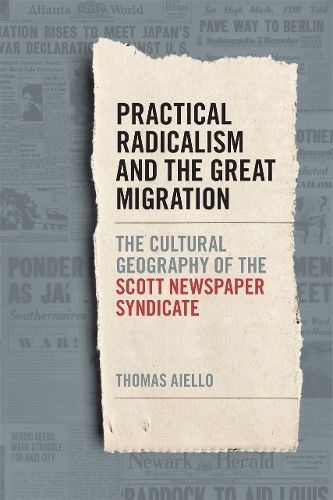 Cover image for Practical Radicalism and the Great Migration: The Cultural Geography of the Scott Newspaper Syndicate