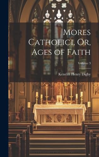 Mores Catholici, Or, Ages of Faith; Volume 3