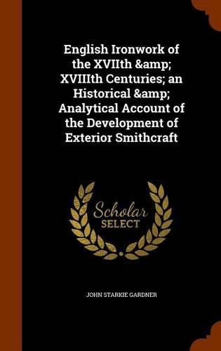 English Ironwork of the Xviith & Xviiith Centuries; An Historical & Analytical Account of the Development of Exterior Smithcraft