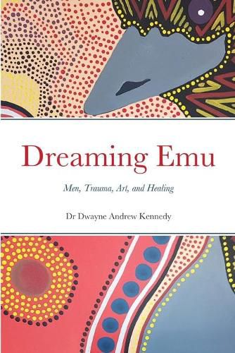 Cover image for Dreaming Emu: Men, Trauma, Art, and Healing