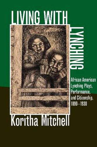 Cover image for Living with Lynching: African American Lynching Plays, Performance, and Citizenship, 1890-1930