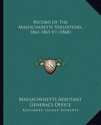 Record of the Massachusetts Volunteers, 1861-1865 V1 (1868)