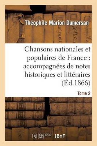 Chansons Nationales Et Populaires de France: Accompagnees de Notes Historiques Et Litteraires. T2