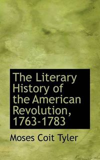 Cover image for The Literary History of the American Revolution, 1763-1783