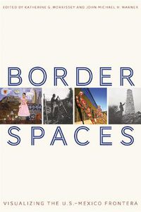 Cover image for Border Spaces: Visualizing the U.S.-Mexico Frontera