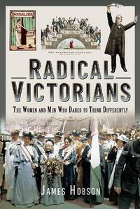 Cover image for Radical Victorians: The Women and Men who Dared to Think Differently