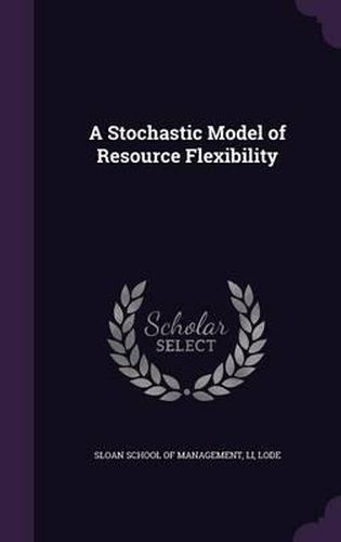 Cover image for A Stochastic Model of Resource Flexibility