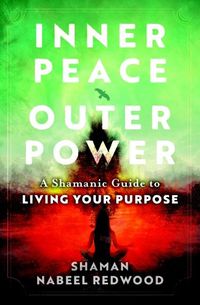 Cover image for Inner Peace, Outer Power: A Shamanic Guide to Living Your Purpose