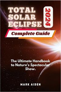 Cover image for Total Solar Eclipse 2024 Complete Guide