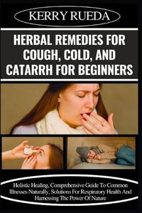 Cover image for Herbal Remedies for Cough, Cold, and Catarrh for Beginners