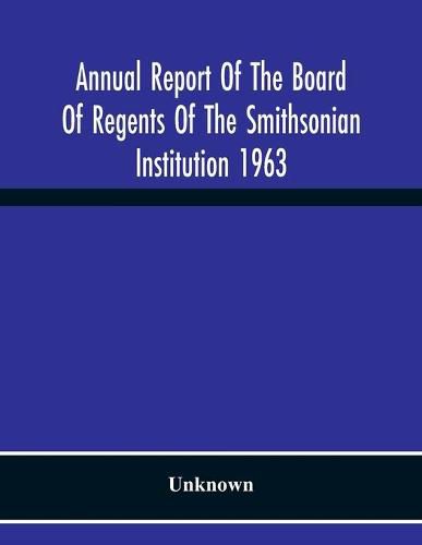 Cover image for Annual Report Of The Board Of Regents Of The Smithsonian Institution 1963