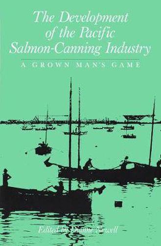 Cover image for The Development of the Pacific Salmon-Canning Industry: A Grown Man's Game