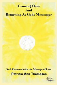 Cover image for Crossing Over and Returning as Gods Messenger: / and Returned with the Message of Love