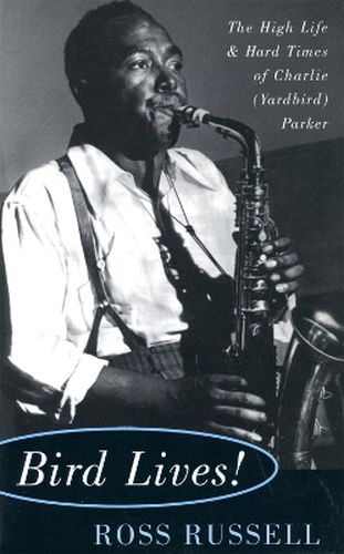 Cover image for Bird Lives!: The High Life and Hard Times of Charlie (Yardbird) Parker