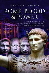 Cover image for Rome, Blood and Power: Reform, Murder and Popular Politics in the Late Republic 70-27 BC