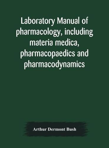 Cover image for Laboratory manual of pharmacology, including materia medica, pharmacopaedics and pharmacodynamics