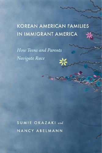 Cover image for Korean American Families in Immigrant America: How Teens and Parents Navigate Race