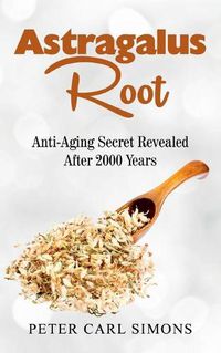 Cover image for Astragalus Root: Anti-Aging Secret Revealed After 2000 Years