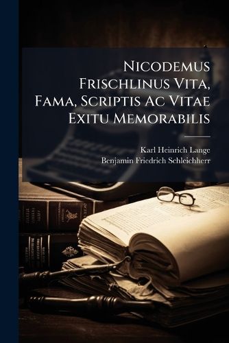 Cover image for Nicodemus Frischlinus Vita, Fama, Scriptis Ac Vitae Exitu Memorabilis
