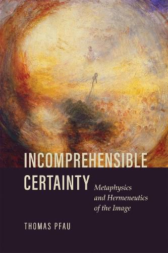 Cover image for Incomprehensible Certainty: Metaphysics and Hermeneutics of the Image