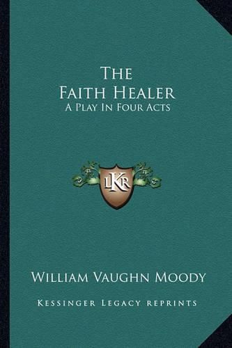 The Faith Healer: A Play in Four Acts