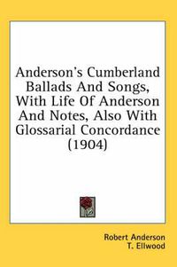 Cover image for Anderson's Cumberland Ballads and Songs, with Life of Anderson and Notes, Also with Glossarial Concordance (1904)