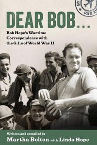 Cover image for Dear Bob...: Bob Hope's Wartime Correspondence with the G.I.s of World War II