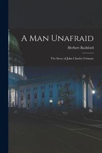 Cover image for A Man Unafraid; the Story of John Charles Fremont