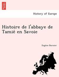 Cover image for Histoire de L'Abbaye de Tamie En Savoie