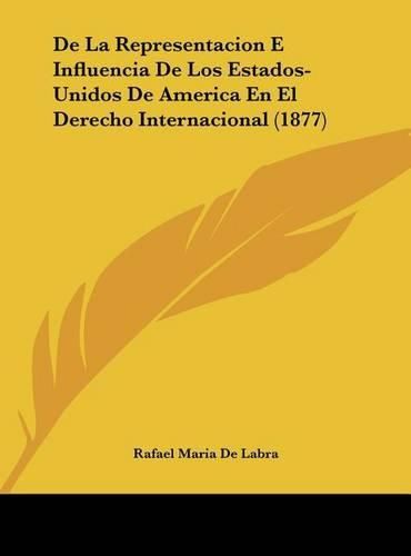 de La Representacion E Influencia de Los Estados-Unidos de America En El Derecho Internacional (1877)