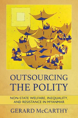 Cover image for Outsourcing the Polity: Non-State Welfare, Inequality, and Resistance in Myanmar