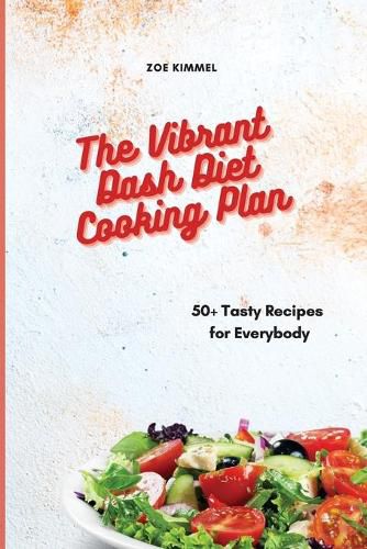 Cover image for The Vibrant Dash Diet Cooking Plan: 50+ Tasty Recipes for Everybody