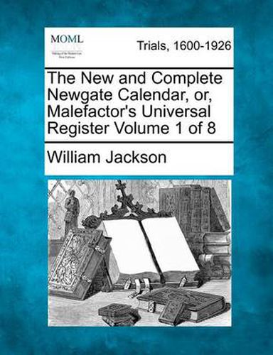 Cover image for The New and Complete Newgate Calendar, Or, Malefactor's Universal Register Volume 1 of 8