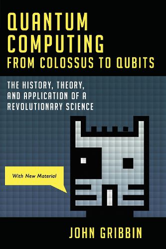 Cover image for Quantum Computing from Colossus to Qubits: The History, Theory, and Application of a Revolutionary Science