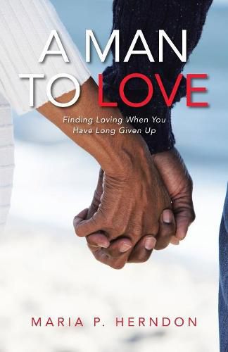 Cover image for A Man to Love: Finding Loving When You Have Long Given Up