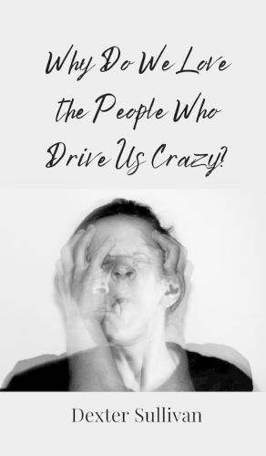 Cover image for Why Do We Love the People Who Drive Us Crazy?