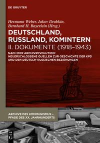 Cover image for Deutschland, Russland, Komintern - Dokumente (1918-1943): Nach der Archivrevolution: Neuerschlossene Quellen zu der Geschichte der KPD und den deutsch-russischen Beziehungen