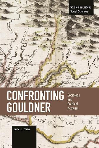 Cover image for Confronting Gouldner: Sociology And Political Activism: Studies in Critical Social Science, Volume 76