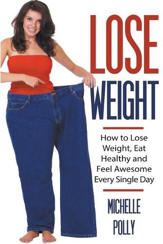 Cover image for Lose Weight: How to Lose Weight Eat Healthy and Feel Awesome Every Single Day