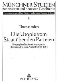 Cover image for Die Utopie Vom Staat Ueber Den Parteien: Biographische Annaeherungen an Hermann Hoepker Aschoff (1883-1954)