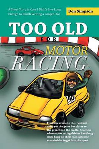 Cover image for Too Old for Motor Racing: A Short Story in Case I Didn't Live Long Enough to Finish Writing a Longer One