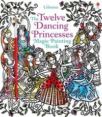 Cover image for Twelve Dancing Princesses Magic Painting Book