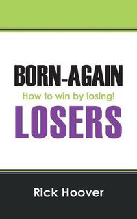 Cover image for Born-Again Losers: How to win by losing!