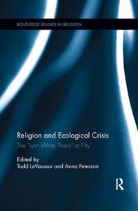 Cover image for Religion and Ecological Crisis: The  Lynn White Thesis  at Fifty