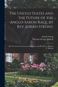 Cover image for The United States and the Future of the Anglo-Saxon Race, by Rev. Josiah Strong; and The Growth of American Industries and Wealth, by Michael G. Mulhall